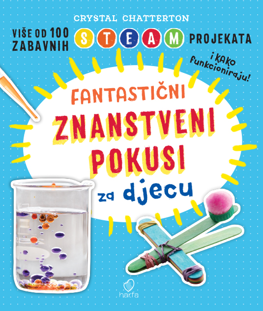 Knjiga s više od 100 zabavnih STEAM projekata - Fantastični znanstveni pokusi za djecu